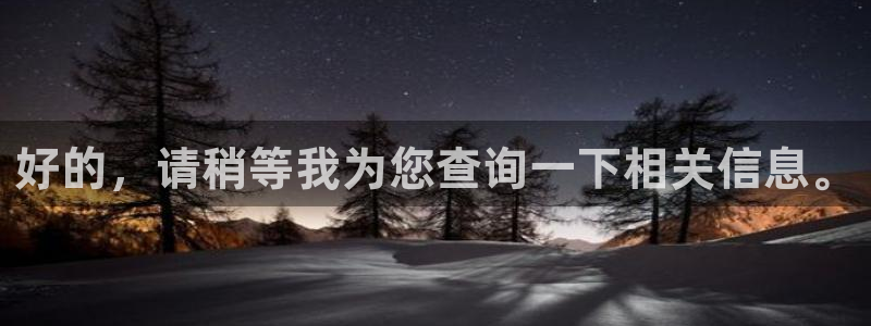 摩根娱乐：好的，请稍等我为您查询一下相关信息。